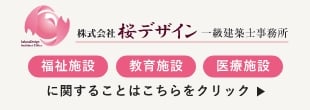 株式会社桜デザイン 一級建築士事務所 福祉施設 教育施設 医療施設 に関することはこちらをクリック